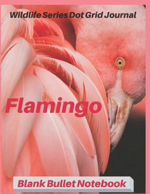 Flamingo Wildlife Series Dot Grid Journal Blank Bullet Notebook: 8.5 X 11 Inch Soft Cover Paperback Book for Writing, Sketching, Bullet Journals, Doodling, to Do Lists and Notes 100 Pages
