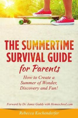 Summertime Survival Guide for Parents: How to Create a Summer of Wonder, Discovery and Fun!