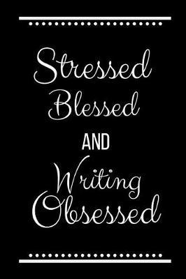 Stressed Blessed Writing Obsessed: Funny Slogan -120 Pages 6 X 9