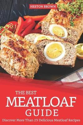 The Best Meatloaf Guide: Discover More Than 25 Delicious Meatloaf Recipes