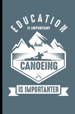 Education Is Important But Canoeing Is Importanter: For All Kayak Player Athlete Sports Notebooks Gift (6x9) Dot Grid Notebook