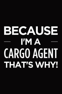 Because I'm a Cargo Agent That's Why: Blank Lined Novelty Office Humor Themed Notebook to Write In: With a Practical and Versatile Wide Rule Interior