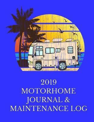 2019 Motorhome Journal & Maintenance Log: The RV Lover's Perfect Journal For Tracking Their Daily Travels & Motorhome Upkeep every day of the year! 8 1/2 X 11 with 375 pages!