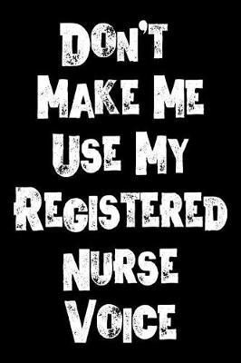 Don't Make Me Use My Registered Nurse Voice: Nurse Weekly and Monthly Planner, Academic Year July 2019 - June 2020: 12 Month Agenda - Calendar, Organizer, Notes, Goals & To Do Lists