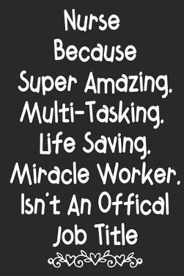 Nurse Because Super Amazing Multi-Tasking Life Saving Miracle Worker Isn't An Official Job Title: Nurse Weekly and Monthly Planner, Academic Year July 2019 - June 2020: 12 Month Agenda - Calendar, Organizer, Notes, Goals & To Do Lists