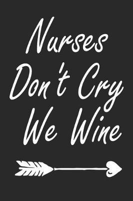 Nurses Don't Cry We Wine: Nurse Weekly and Monthly Planner, Academic Year July 2019 - June 2020: 12 Month Agenda - Calendar, Organizer, Notes, Goals & To Do Lists