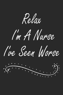 Relax I'm A Nurse I've Seen Worse: Nurse Weekly and Monthly Planner, Academic Year July 2019 - June 2020: 12 Month Agenda - Calendar, Organizer, Notes, Goals & To Do Lists