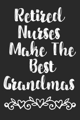 Retired Nurses Make The Best Grandmas: Nurse Weekly and Monthly Planner, Academic Year July 2019 - June 2020: 12 Month Agenda - Calendar, Organizer, Notes, Goals & To Do Lists