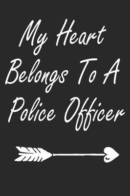 My Heart Belongs to a Police Officer: Police Officers, Law Enforcement and Cops Weekly and Monthly Planner, Academic Year July 2019 - June 2020: 12 Month Agenda - Calendar, Organizer, Notes, Goals & to Do Lists