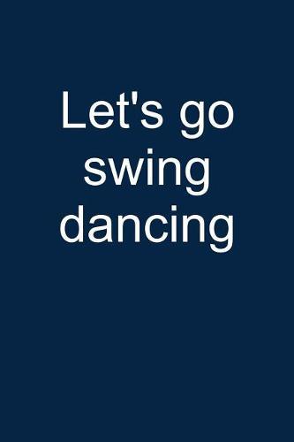 Let's Go Swing Dancing: Notebook for Swing Dancer Swing Dance-R Lindy Hop Charleston 6x9 in Dotted