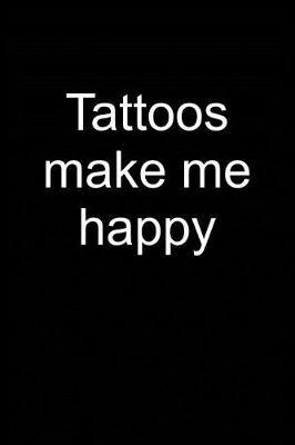 Tattoos Make Me Happy: Notebook for Tattoing Tattoo Lover Artist Inked People 6x9 in Dotted