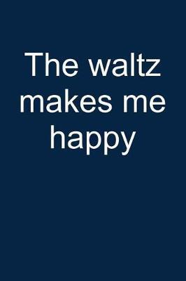 Waltz Make Me Happy: Notebook for Waltzing Dance Dancer Viennese Waltz Dancing Waltzing Ballroom Dancer 6x9 in Dotted