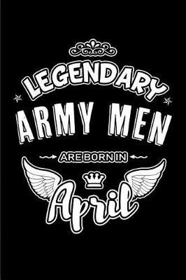 Legendary Army Men Are Born in April: Blank Lined 6x9 Love Journal/Notebooks as Birthday or Any Special Occasion Gift for Army Men Who Are Born in April.