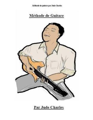 Méthode de guitare par Jude Charles: Apprendre la guitare pour débutant