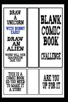 Blank Comic Book Challenge, Are You Up for It, Draw Unicorn with Bunny Ears? Draw an Alien Where Will Your Imagination Take You? This Is Comic Book So You Need to Make It a Story: Notebook and Sketchbook for Kids and Adults to Draw Comics and Journal
