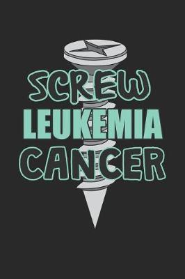 Screw Leukemia Cancer: Cancer Awareness Notebook / Journal (6 X 9)