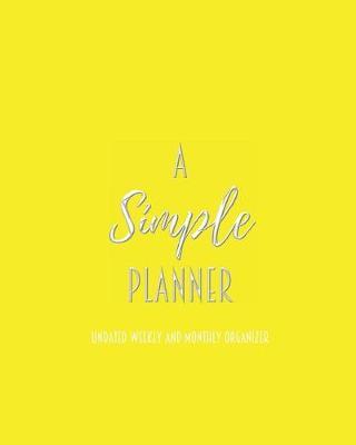 A Simple Planner Undated Weekly and Monthly Organizer: One Year Planner