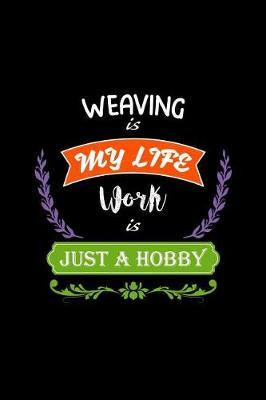 Weaving Is My Life Work Is Just a Hobby: A 6x9 Inch Matte Softcover Paperback Notebook Journal with 120 Blank Lined Pages