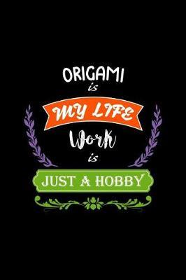Origami Is My Life Work Is Just a Hobby: A 6x9 Inch Matte Softcover Paperback Notebook Journal with 120 Blank Lined Pages