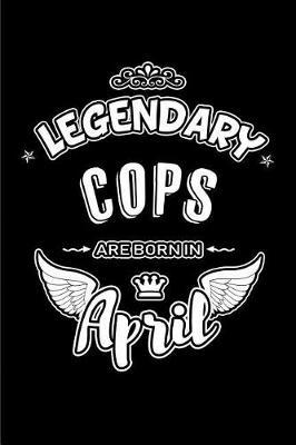 Legendary Cops Are Born in April: Blank Lined 6x9 Love Journal/Notebooks as Birthday or Any Special Occasion Gift for Cops Police Men Women Who Are Born in April.