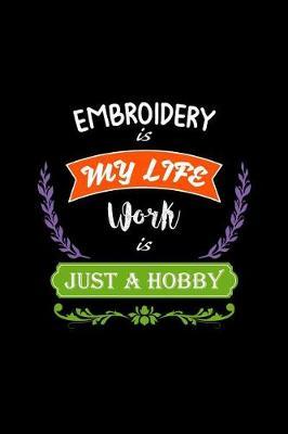 Embroidery Is My Life Work Is Just a Hobby: A 6x9 Inch Matte Softcover Paperback Notebook Journal with 120 Blank Lined Pages