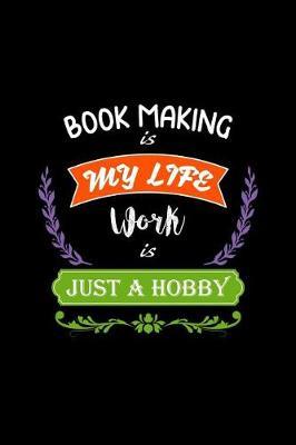 Book Making Is My Life Work Is Just a Hobby: A 6x9 Inch Matte Softcover Paperback Notebook Journal with 120 Blank Lined Pages