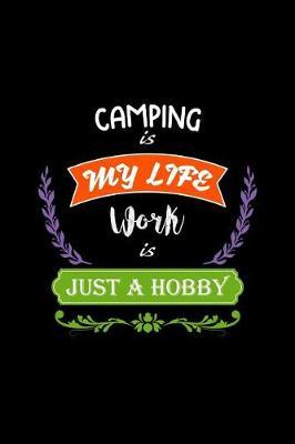 Camping Is My Life Work Is Just a Hobby: A 6x9 Inch Matte Softcover Paperback Notebook Journal with 120 Blank Lined Pages