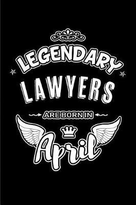 Legendary Lawyers Are Born in April: Blank Lined 6x9 Love Journal/Notebooks as Birthday or Any Special Occasion Gift for Lawyers Who Are Born in April.