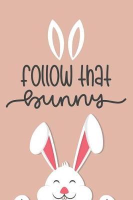 Follow That Bunny: A Gift for Easter: Funny Bunny Notebook Journal Diary ( White Rabbit )