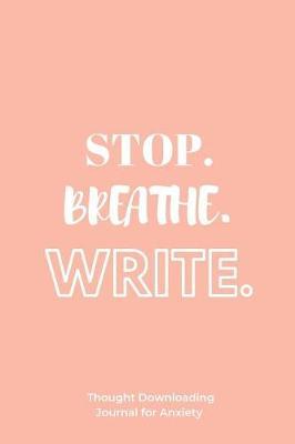 Stop. Breathe. Write.: Thought Downloading Journal for Anxiety