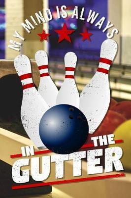 My Mind Is Always in the Gutter: Bowling Journal and Training Diary