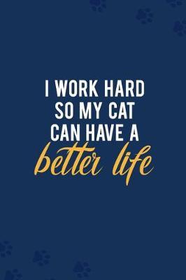 I Work Hard So My Cat Can Have a Better Life: Blank Lined Notebook Journal Diary Composition Notepad 120 Pages 6x9 Paperback ( Cats ) Navy