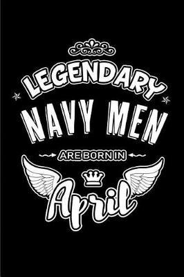 Legendary Navy Men Are Born in April: Blank Lined 6x9 Love Journal/Notebooks as Birthday or Any Special Occasion Gift for Navy Men Who Are Born in April.