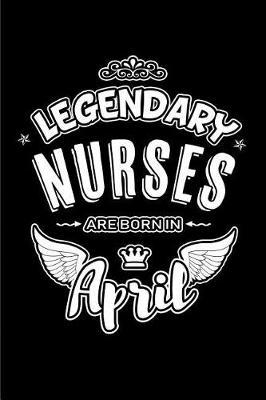 Legendary Nurses Are Born in April: Blank Lined 6x9 Love Journal/Notebooks as Birthday or Any Special Occasion Gift for Nurses Who Are Born in April.