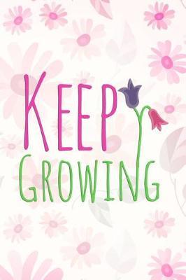 Keep Growing: Blank Lined Notebook Journal Diary Composition Notepad 120 Pages 6x9 Paperback ( Flowers ) Pink