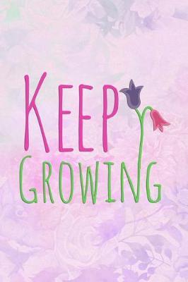Keep Growing: Blank Lined Notebook Journal Diary Composition Notepad 120 Pages 6x9 Paperback ( Flowers )