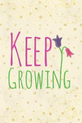 Keep Growing: Blank Lined Notebook Journal Diary Composition Notepad 120 Pages 6x9 Paperback ( Flowers )