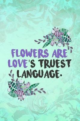 Flowers Are Love's Truest Language: Blank Lined Notebook Journal Diary Composition Notepad 120 Pages 6x9 Paperback ( Flowers )