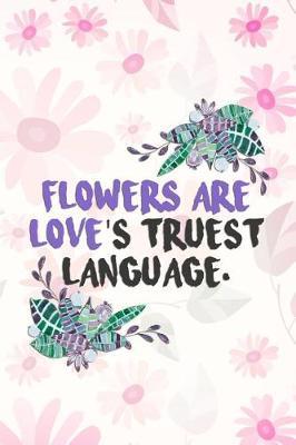 Flowers Are Love's Truest Language: Blank Lined Notebook Journal Diary Composition Notepad 120 Pages 6x9 Paperback ( Flowers ) Pink