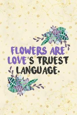 Flowers Are Love's Truest Language: Blank Lined Notebook Journal Diary Composition Notepad 120 Pages 6x9 Paperback ( Flowers )