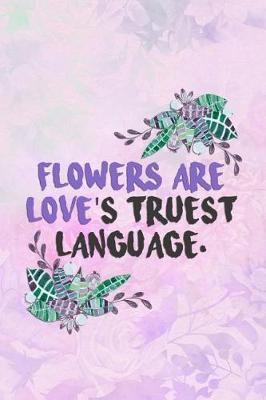 Flowers Are Love's Truest Language: Blank Lined Notebook Journal Diary Composition Notepad 120 Pages 6x9 Paperback ( Flowers )