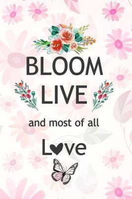 Bloom Live and Most of All Love: Blank Lined Notebook Journal Diary Composition Notepad 120 Pages 6x9 Paperback ( Flowers ) Pink