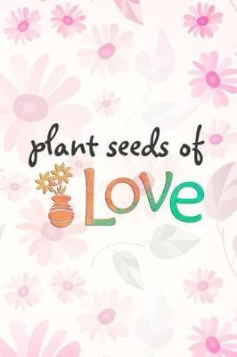 Plant Seeds Of Love: Blank Lined Notebook Journal Diary Composition Notepad 120 Pages 6x9 Paperback ( Flowers ) Pink