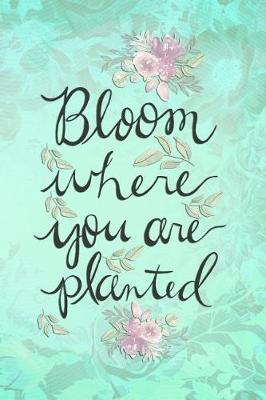 Bloom Where You Are Planted: Blank Lined Notebook Journal Diary Composition Notepad 120 Pages 6x9 Paperback ( Flowers ) Pink