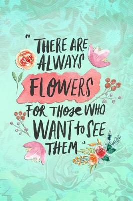 There Are Always Flowers for Those Who Want to See Them: Blank Lined Notebook Journal Diary Composition Notepad 120 Pages 6x9 Paperback ( Flowers ) Pink