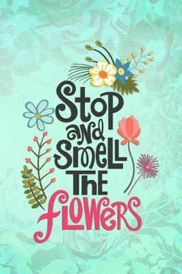 Stop and Smell the Flowers: Blank Lined Notebook Journal Diary Composition Notepad 120 Pages 6x9 Paperback ( Flowers ) Green