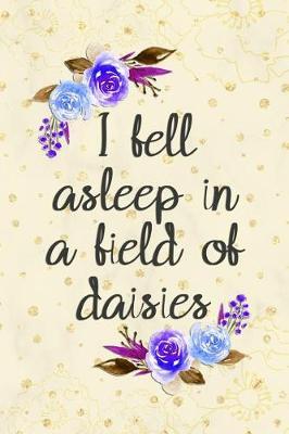 I Fell Asleep in a Field of Daisies: Blank Lined Notebook Journal Diary Composition Notepad 120 Pages 6x9 Paperback ( Flowers ) Yellow
