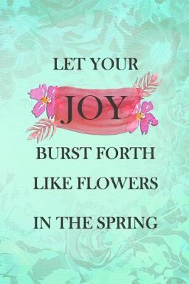 Let Your Joy Burst Forth Like Flowers in the Spring: Blank Lined Notebook Journal Diary Composition Notepad 120 Pages 6x9 Paperback ( Flowers ) Green