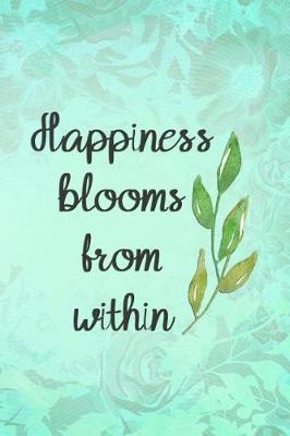 Happiness Blooms from Within: Blank Lined Notebook Journal Diary Composition Notepad 120 Pages 6x9 Paperback ( Flowers ) Green