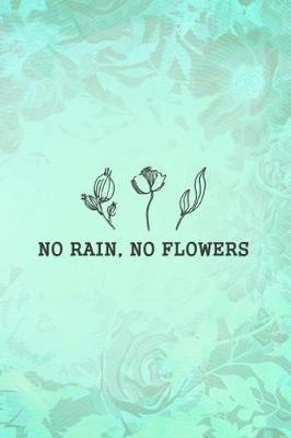 No Rain, No Flowers: Blank Lined Notebook Journal Diary Composition Notepad 120 Pages 6x9 Paperback ( Flowers ) Green